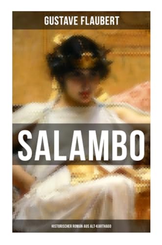 SALAMBO: Historischer Roman aus Alt-Karthago: Vom Kampf um Karthago und Leben nach dem ersten Punischen Krieg von Musaicum Books